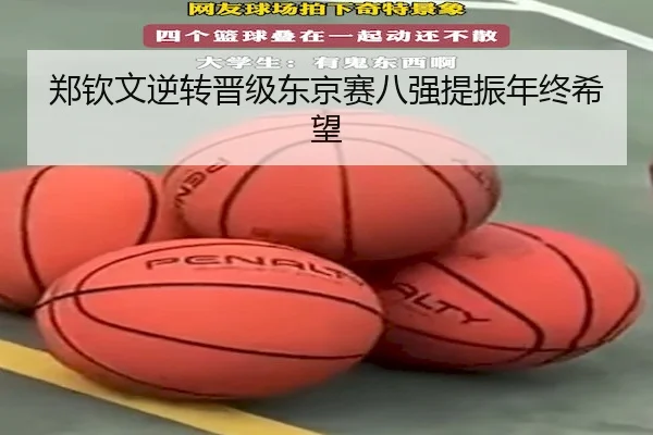 郑钦文逆转晋级东京赛八强提振年终希望